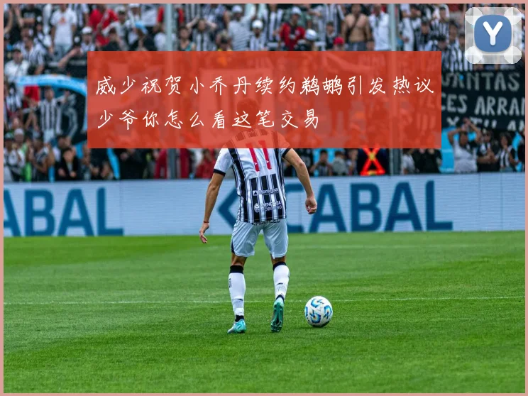 威少祝贺小乔丹续约鹈鹕引发热议少爷你怎么看这笔交易